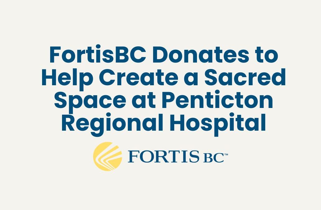FortisBC Donates to Help Create a Sacred Space at Penticton Regional Hospital
