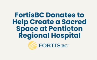 FortisBC Donates to Help Create a Sacred Space at Penticton Regional Hospital